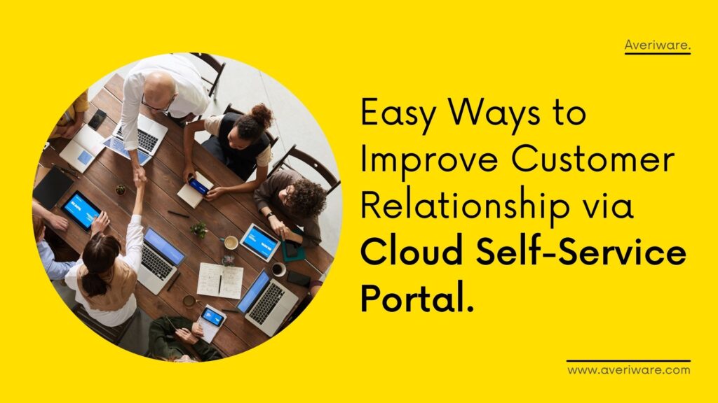 Easy Ways to Improve Customer Relationship via Cloud Self-Service Portal