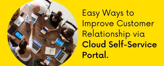 Easy Ways to Improve Customer Relationship via Cloud Self-Service Portal