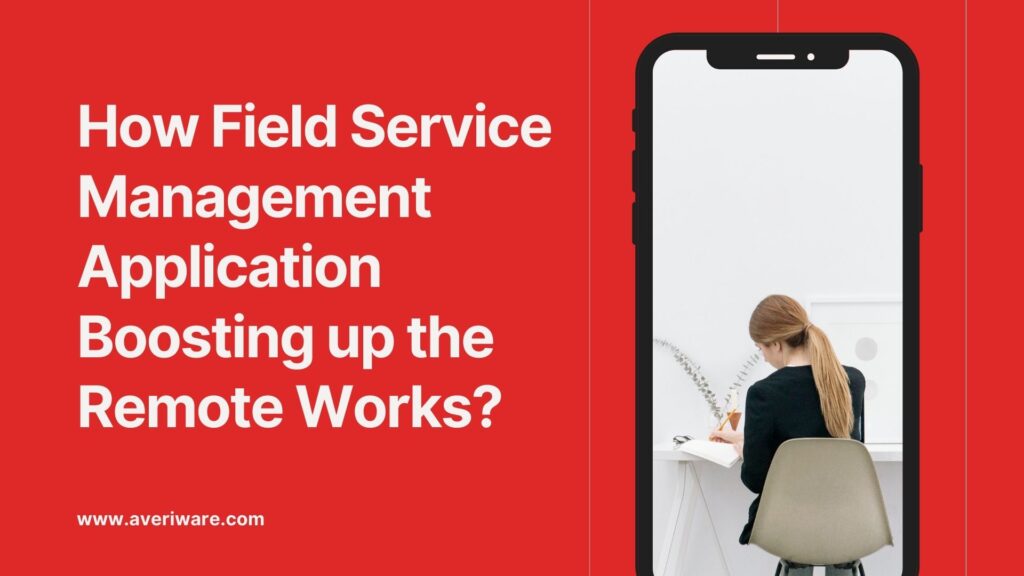 How-Field-Service-Management-Application-Boosting-up-the-Remote-Works