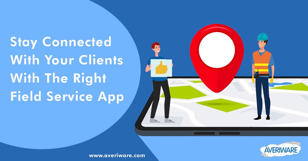 Stay Connected with Your Clients with the Right Field Service App
